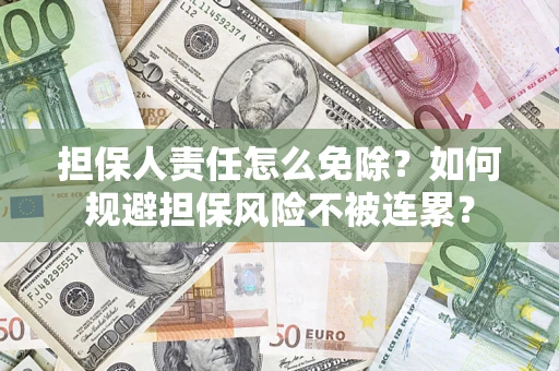 北京担保人责任怎么免除？如何规避担保风险不被连累？