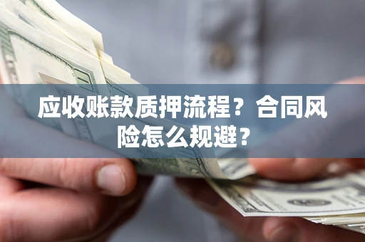 北京应收账款质押流程？合同风险怎么规避？