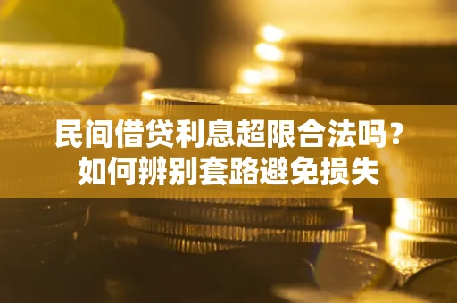 北京民间借贷利息超限合法吗？如何辨别套路避免损失
