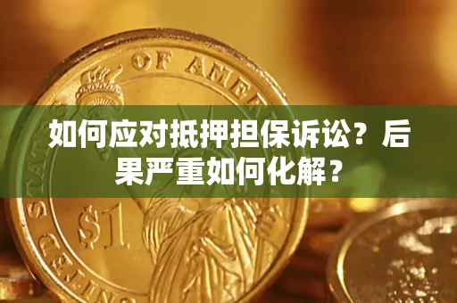 北京如何应对抵押担保诉讼？后果严重如何化解？