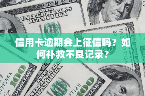 北京信用卡逾期会上征信吗？如何补救不良记录？