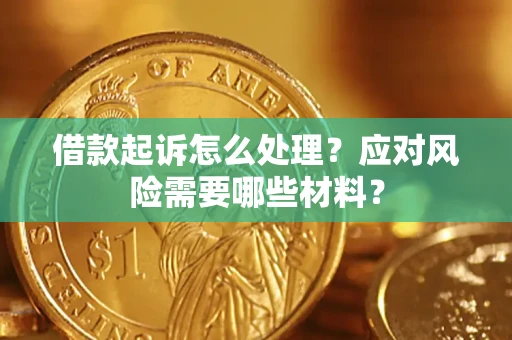 北京借款起诉怎么处理？应对风险需要哪些材料？