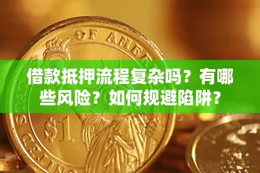 北京借款抵押流程复杂吗？有哪些风险？如何规避陷阱？