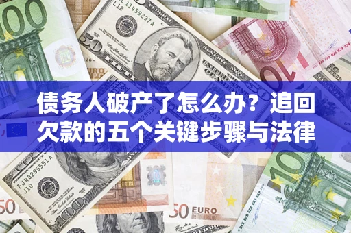 北京债务人破产了怎么办？追回欠款的五个关键步骤与法律策略