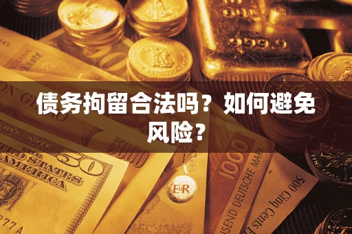 北京债务拘留合法吗？如何避免风险？