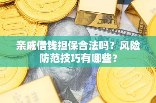 北京亲戚借钱担保合法吗？风险防范技巧有哪些？