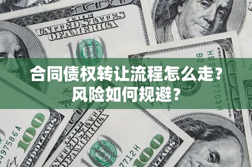 北京合同债权转让流程怎么走？风险如何规避？