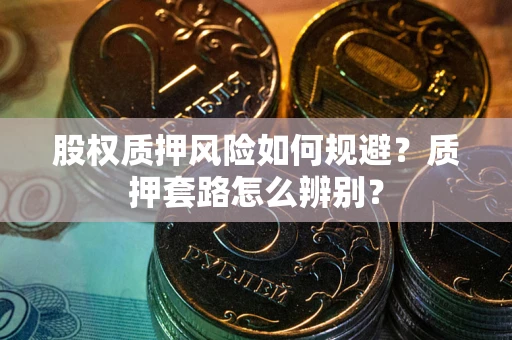 北京股权质押风险如何规避？质押套路怎么辨别？
