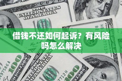 北京借钱不还如何起诉？有风险吗怎么解决