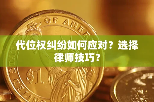 北京代位权纠纷如何应对？选择律师技巧？