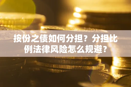 北京按份之债如何分担？分担比例法律风险怎么规避？