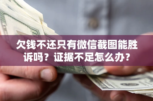北京欠钱不还只有微信截图能胜诉吗？证据不足怎么办？