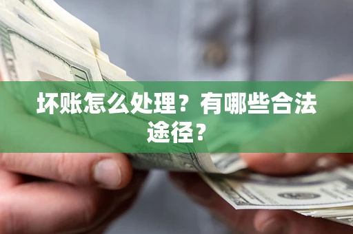 北京坏账怎么处理？有哪些合法途径？