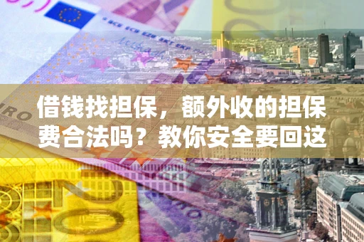 北京借钱找担保，额外收的担保费合法吗？教你安全要回这笔钱