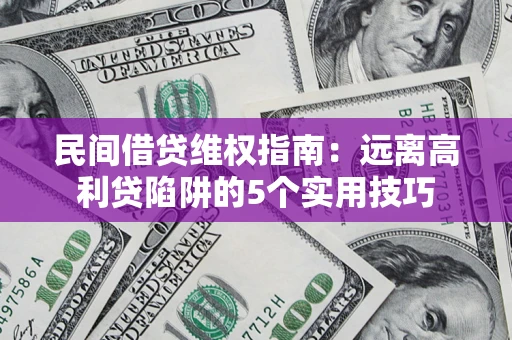 北京民间借贷维权指南：远离高利贷陷阱的5个实用技巧