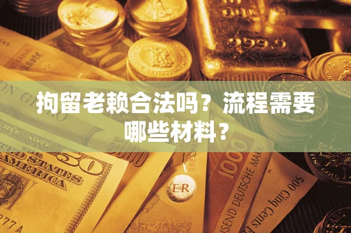 北京拘留老赖合法吗？流程需要哪些材料？