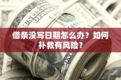 北京借条没写日期怎么办？如何补救有风险？