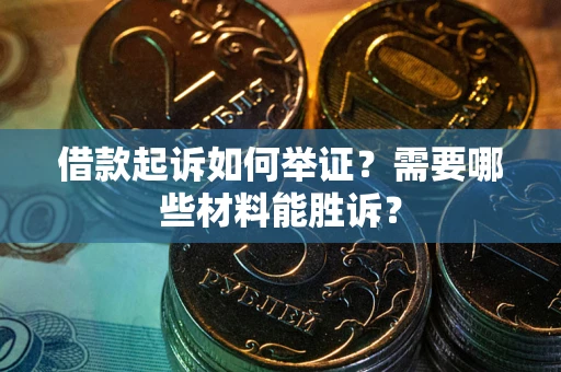 北京借款起诉如何举证？需要哪些材料能胜诉？