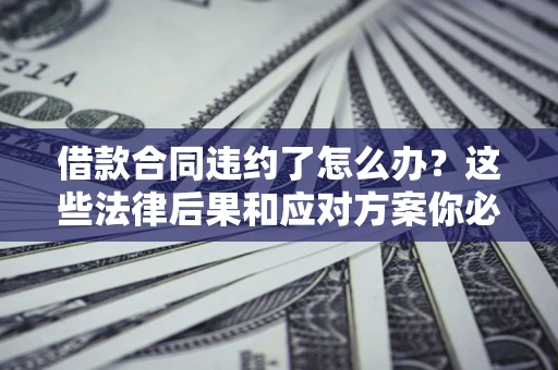 北京借款合同违约了怎么办？这些法律后果和应对方案你必须知道