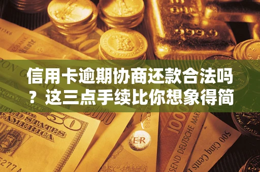 北京信用卡逾期协商还款合法吗？这三点手续比你想象得简单