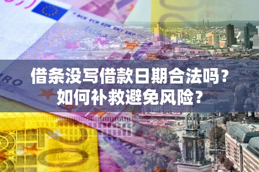 北京借条没写借款日期合法吗？如何补救避免风险？