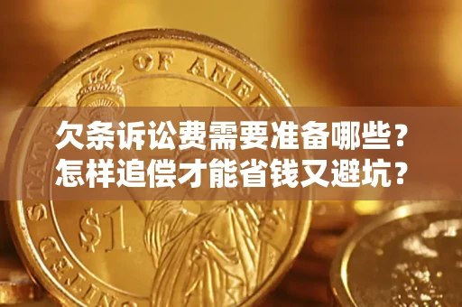 北京欠条诉讼费需要准备哪些？怎样追偿才能省钱又避坑？