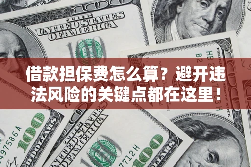 北京借款担保费怎么算？避开违法风险的关键点都在这里！