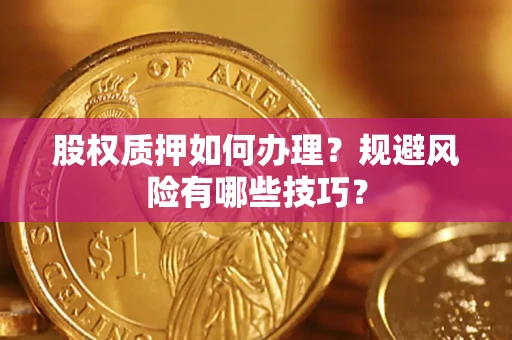 北京股权质押如何办理？规避风险有哪些技巧？