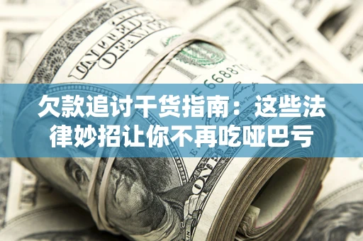 北京欠款追讨干货指南：这些法律妙招让你不再吃哑巴亏