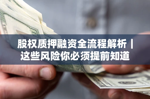 北京股权质押融资全流程解析｜这些风险你必须提前知道