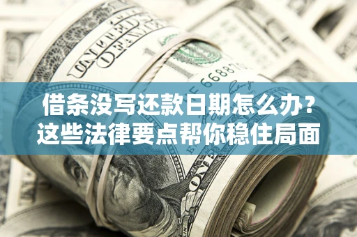 北京借条没写还款日期怎么办？这些法律要点帮你稳住局面
