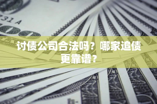 北京讨债公司合法吗？哪家追债更靠谱？
