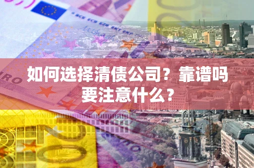 北京如何选择清债公司？靠谱吗要注意什么？