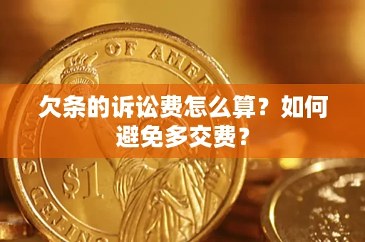 北京欠条的诉讼费怎么算？如何避免多交费？