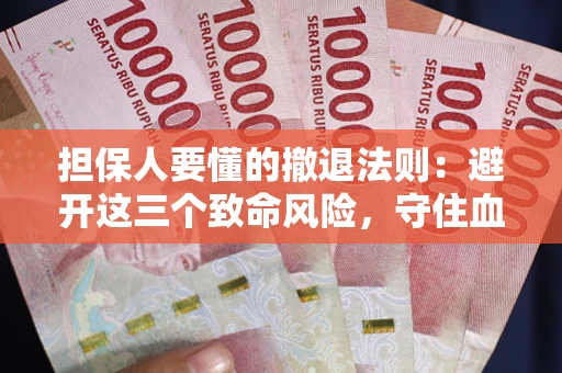 北京担保人要懂的撤退法则：避开这三个致命风险，守住血汗钱