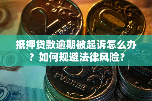 北京抵押贷款逾期被起诉怎么办？如何规避法律风险？