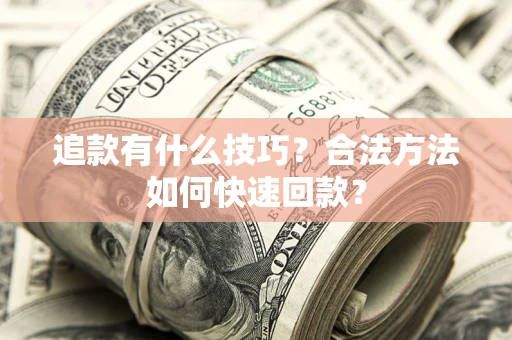 北京追款有什么技巧？合法方法如何快速回款？