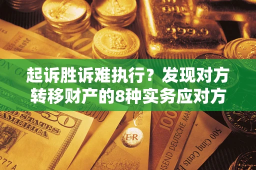 北京起诉胜诉难执行？发现对方转移财产的8种实务应对方案