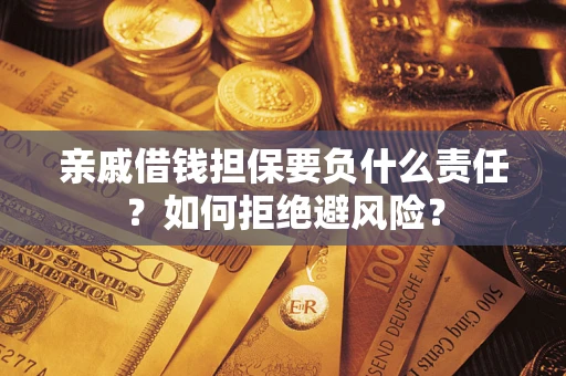 北京亲戚借钱担保要负什么责任？如何拒绝避风险？