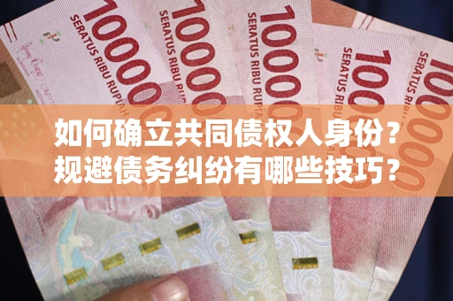 北京如何确立共同债权人身份？规避债务纠纷有哪些技巧？