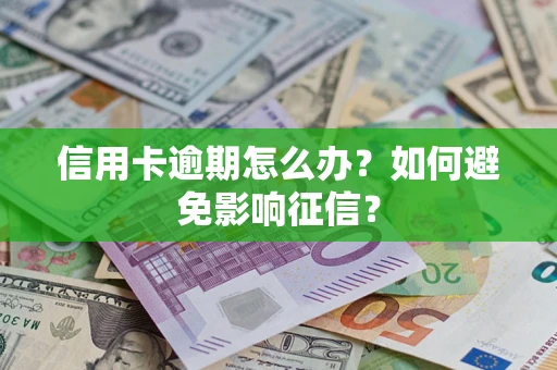 北京信用卡逾期怎么办？如何避免影响征信？