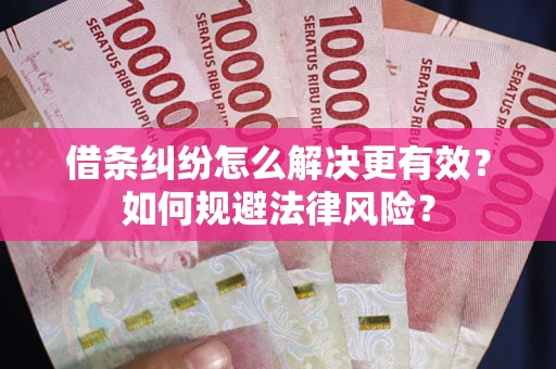 北京借条纠纷怎么解决更有效？如何规避法律风险？