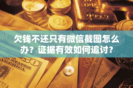 北京欠钱不还只有微信截图怎么办？证据有效如何追讨？