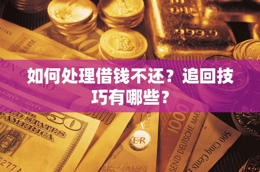 北京如何处理借钱不还？追回技巧有哪些？
