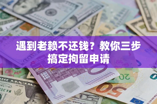 北京遇到老赖不还钱？教你三步搞定拘留申请