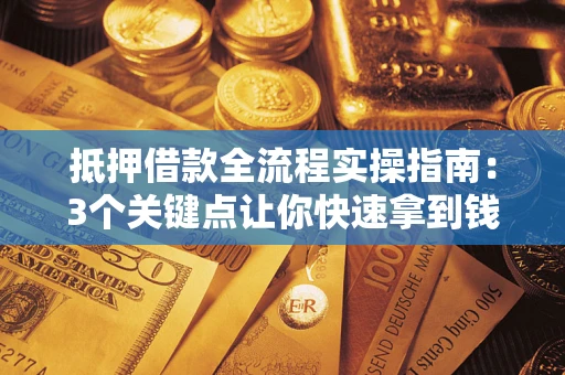 北京抵押借款全流程实操指南：3个关键点让你快速拿到钱