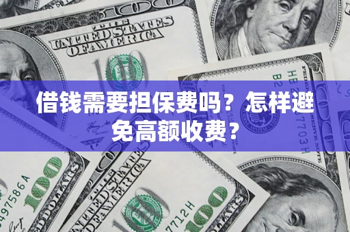 北京借钱需要担保费吗？怎样避免高额收费？