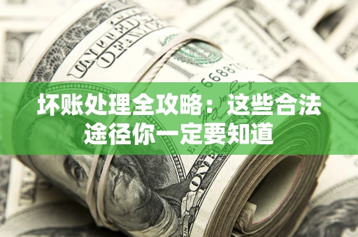 北京坏账处理全攻略：这些合法途径你一定要知道