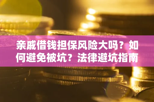 北京亲戚借钱担保风险大吗？如何避免被坑？法律避坑指南