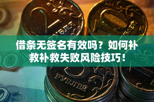 北京借条无签名有效吗？如何补救补救失败风险技巧！